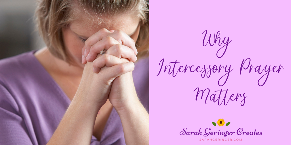 Why Intercessory Prayer Matters - Sarah Geringer