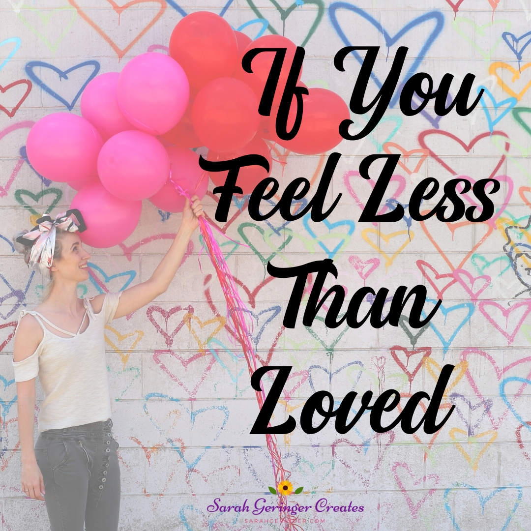 If You Feel Less Than Loved - Sarah Geringer